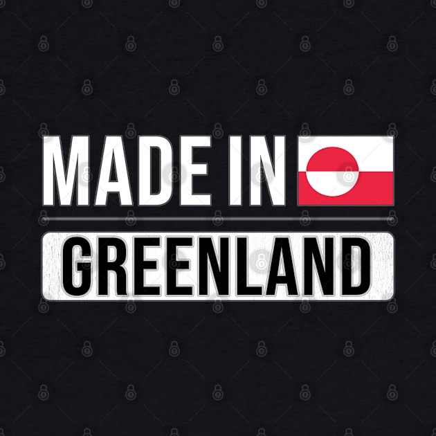 Made In Greenland - Gift for Greenlandic With Roots From Greenland by Country Flags